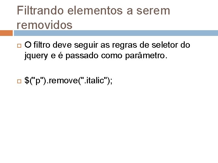 Filtrando elementos a serem removidos O filtro deve seguir as regras de seletor do