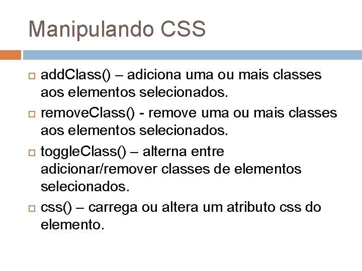 Manipulando CSS add. Class() – adiciona uma ou mais classes aos elementos selecionados. remove.