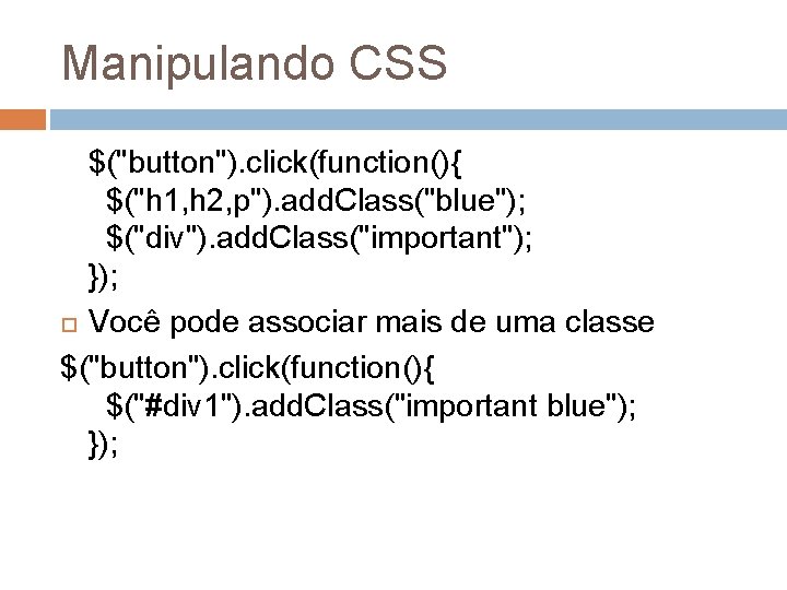 Manipulando CSS $("button"). click(function(){ $("h 1, h 2, p"). add. Class("blue"); $("div"). add. Class("important");