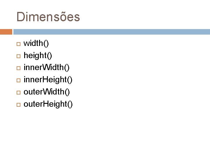 Dimensões width() height() inner. Width() inner. Height() outer. Width() outer. Height() 