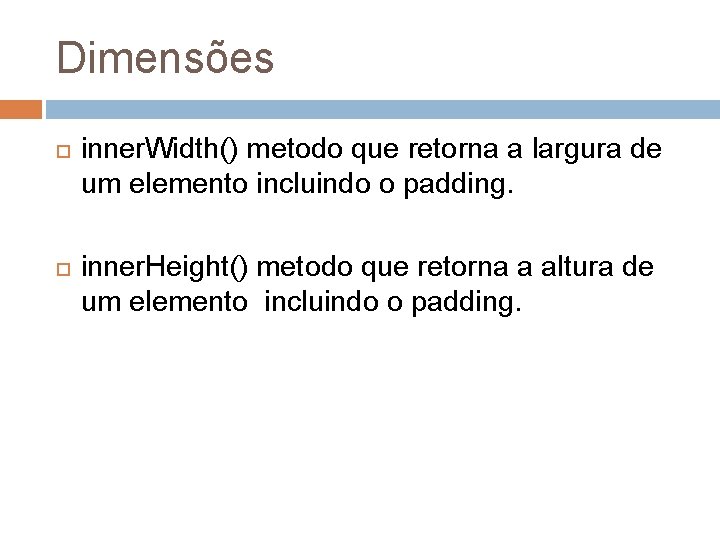 Dimensões inner. Width() metodo que retorna a largura de um elemento incluindo o padding.