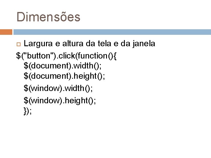 Dimensões Largura e altura da tela e da janela $("button"). click(function(){ $(document). width(); $(document).