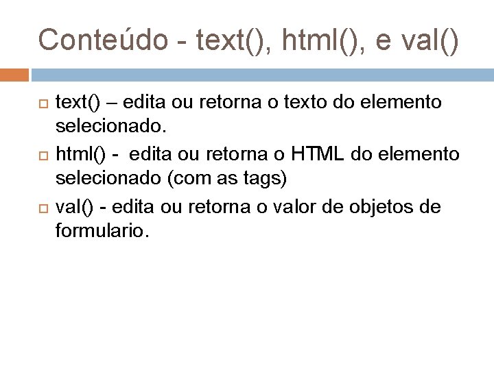Conteúdo - text(), html(), e val() text() – edita ou retorna o texto do