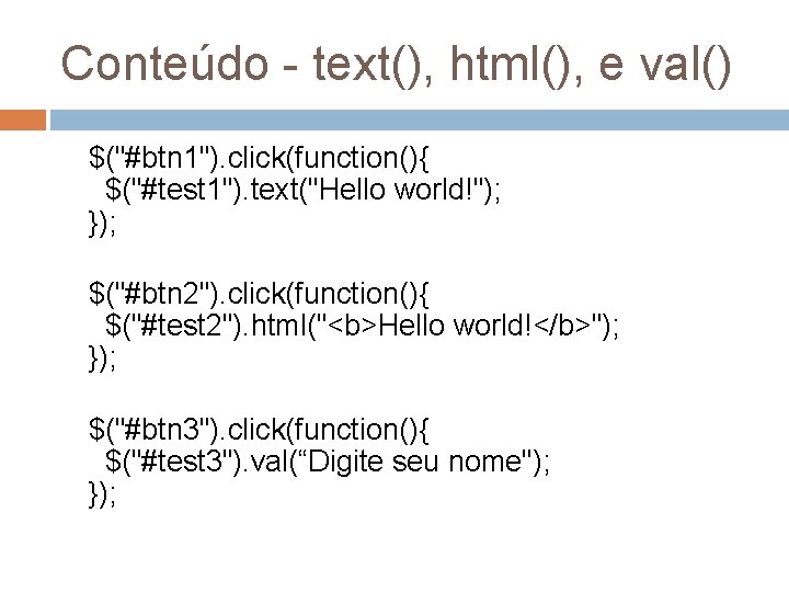 Conteúdo - text(), html(), e val() $("#btn 1"). click(function(){ $("#test 1"). text("Hello world!"); });