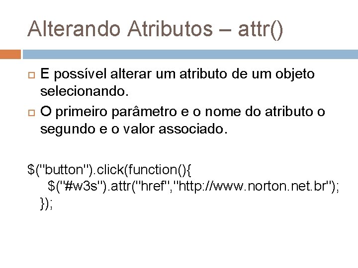 Alterando Atributos – attr() E possível alterar um atributo de um objeto selecionando. O