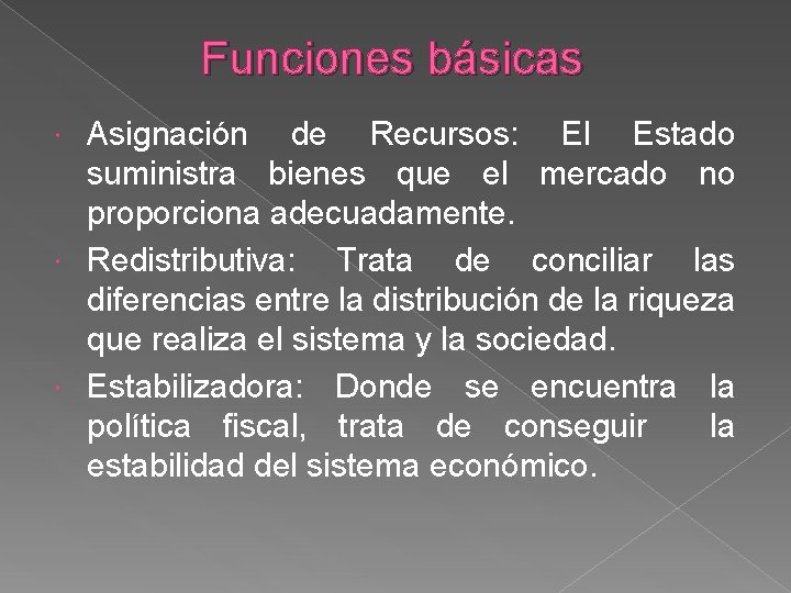 Funciones básicas Asignación de Recursos: El Estado suministra bienes que el mercado no proporciona