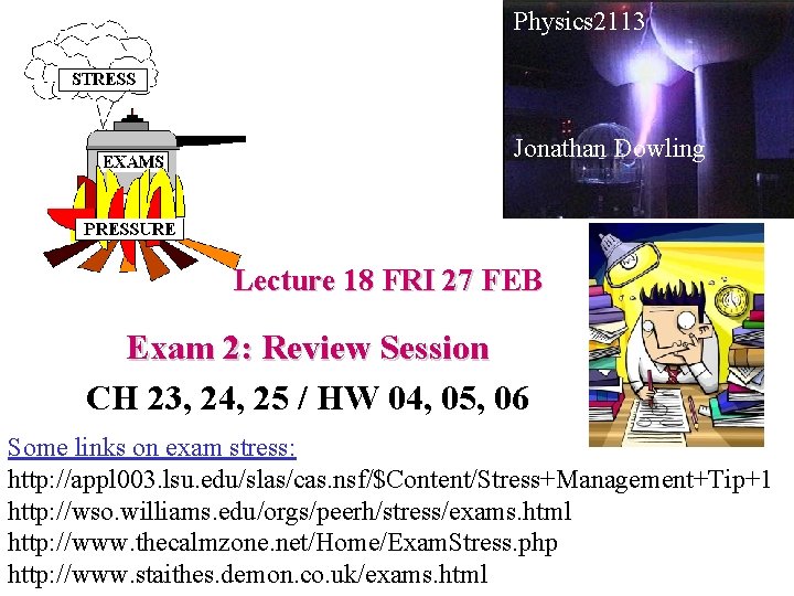 Physics 2113 Jonathan Dowling Lecture 18 FRI 27 FEB Exam 2: Review Session CH