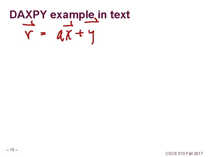DAXPY example in text – 15 – CSCE 513 Fall 2017 