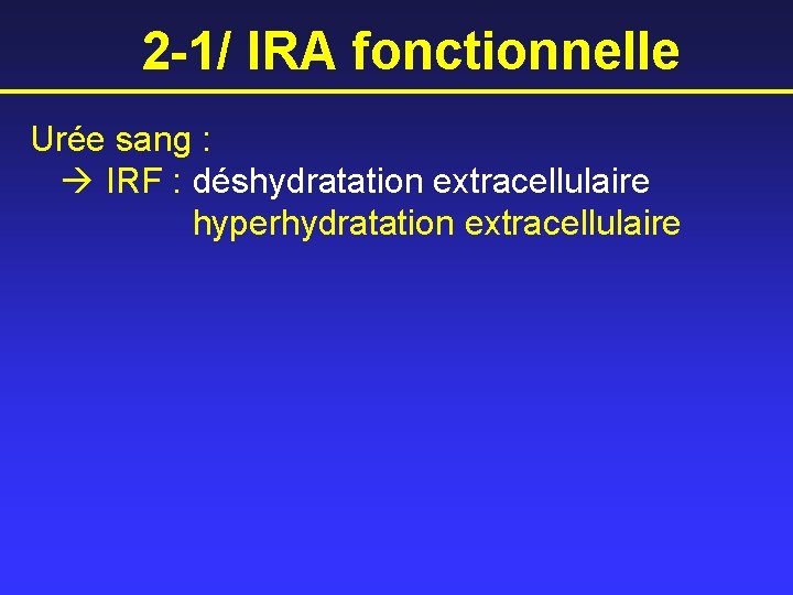 2 -1/ IRA fonctionnelle Urée sang : IRF : déshydratation extracellulaire hyperhydratation extracellulaire 