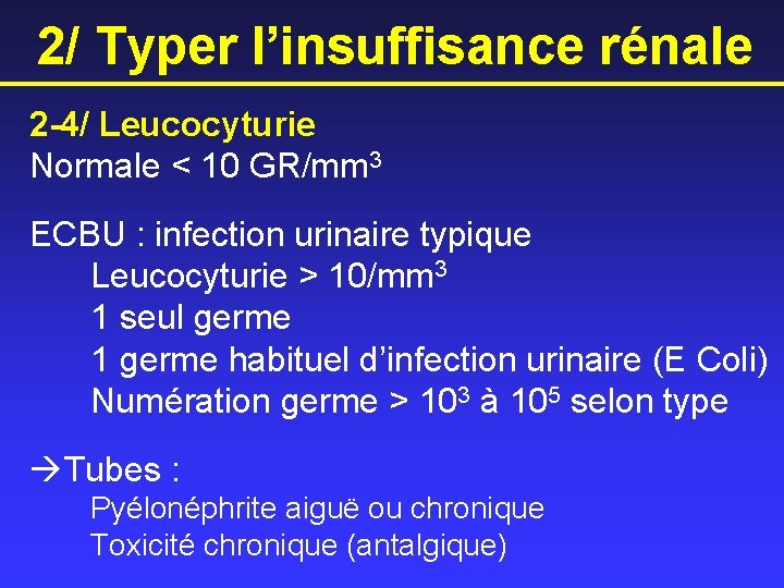 2/ Typer l’insuffisance rénale 2 -4/ Leucocyturie Normale < 10 GR/mm 3 ECBU :