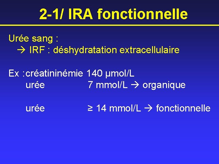 2 -1/ IRA fonctionnelle Urée sang : IRF : déshydratation extracellulaire Ex : créatininémie