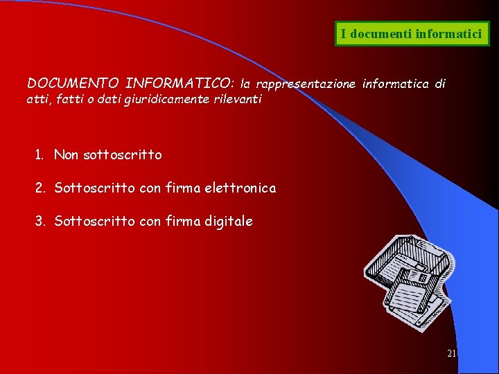 I documenti informatici DOCUMENTO INFORMATICO: la rappresentazione informatica di atti, fatti o dati giuridicamente