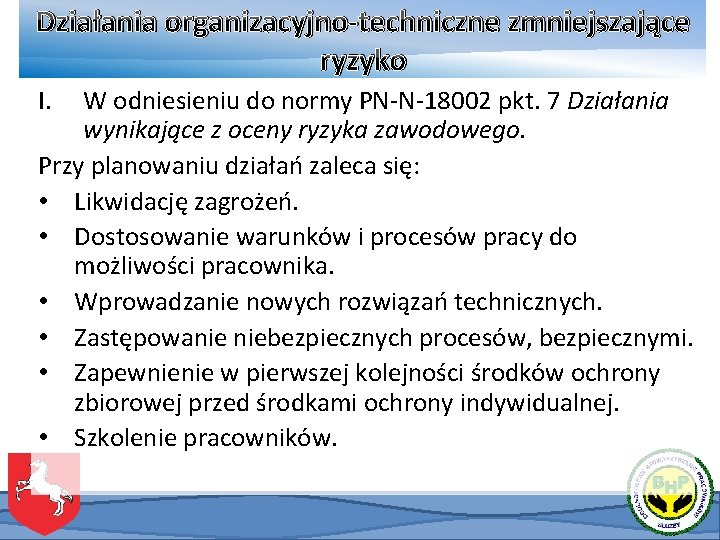 Działania organizacyjno-techniczne zmniejszające ryzyko I. W odniesieniu do normy PN-N-18002 pkt. 7 Działania wynikające Działania organizacyjno-techniczne zmniejszające ryzyko I. W odniesieniu do normy PN-N-18002 pkt. 7 Działania wynikające