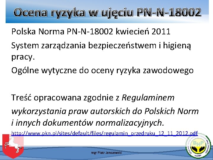 Ocena ryzyka w ujęciu PN-N-18002 Polska Norma PN-N-18002 kwiecień 2011 System zarządzania bezpieczeństwem i Ocena ryzyka w ujęciu PN-N-18002 Polska Norma PN-N-18002 kwiecień 2011 System zarządzania bezpieczeństwem i