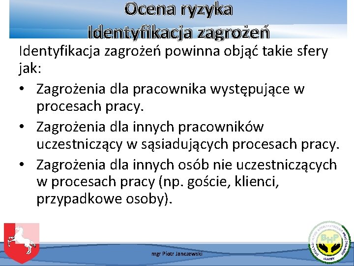 Ocena ryzyka Identyfikacja zagrożeń powinna objąć takie sfery jak: • Zagrożenia dla pracownika występujące Ocena ryzyka Identyfikacja zagrożeń powinna objąć takie sfery jak: • Zagrożenia dla pracownika występujące