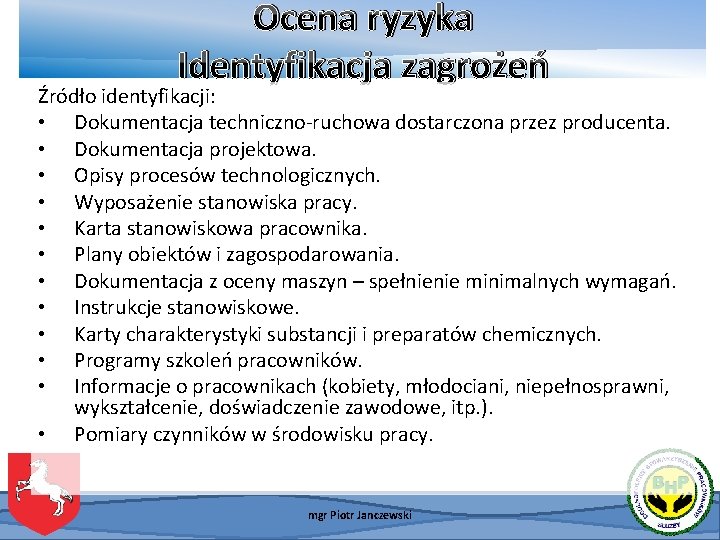 Ocena ryzyka Identyfikacja zagrożeń Źródło identyfikacji: • Dokumentacja techniczno-ruchowa dostarczona przez producenta. • Dokumentacja Ocena ryzyka Identyfikacja zagrożeń Źródło identyfikacji: • Dokumentacja techniczno-ruchowa dostarczona przez producenta. • Dokumentacja