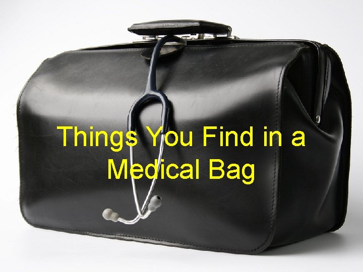 Things You Find in a Medical Bag 