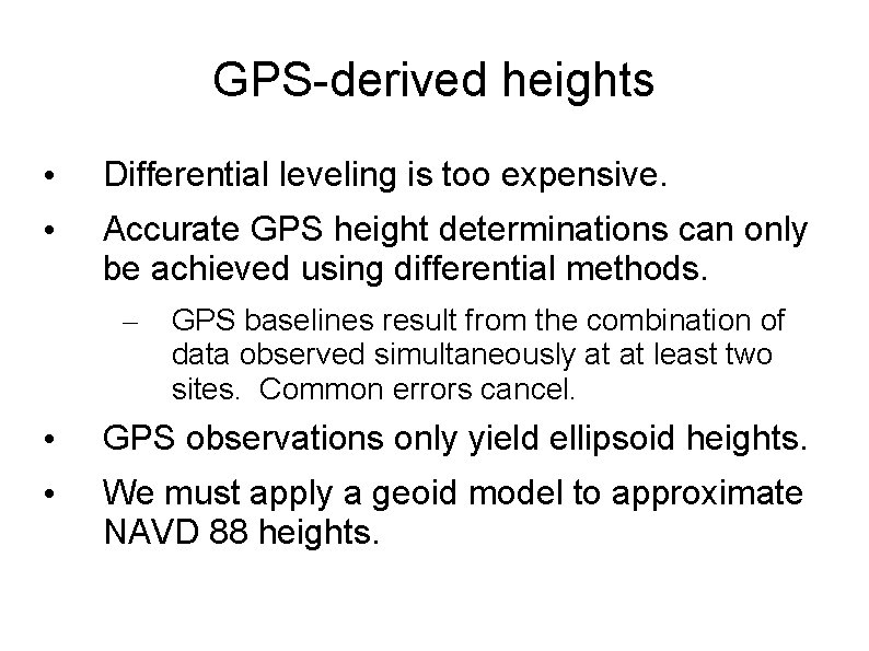 GPS-derived heights • Differential leveling is too expensive. • Accurate GPS height determinations can
