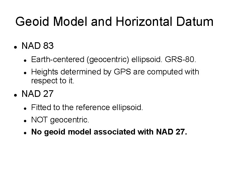 Geoid Model and Horizontal Datum NAD 83 Earth-centered (geocentric) ellipsoid. GRS-80. Heights determined by