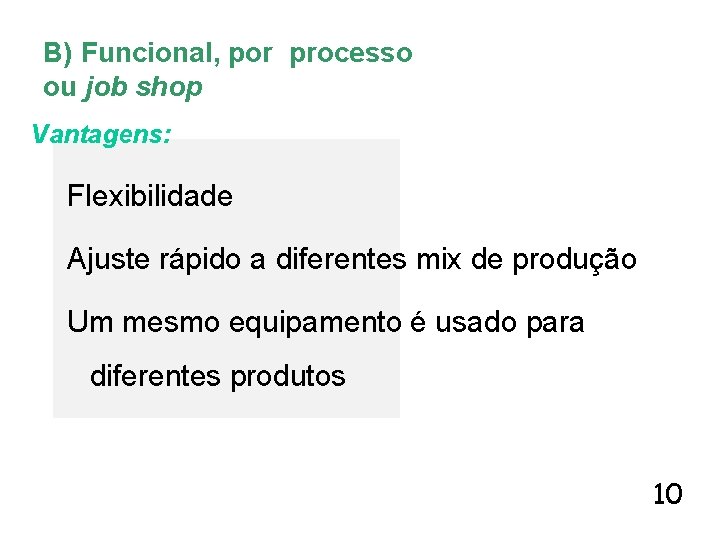 B) Funcional, por processo ou job shop Vantagens: Flexibilidade Ajuste rápido a diferentes mix