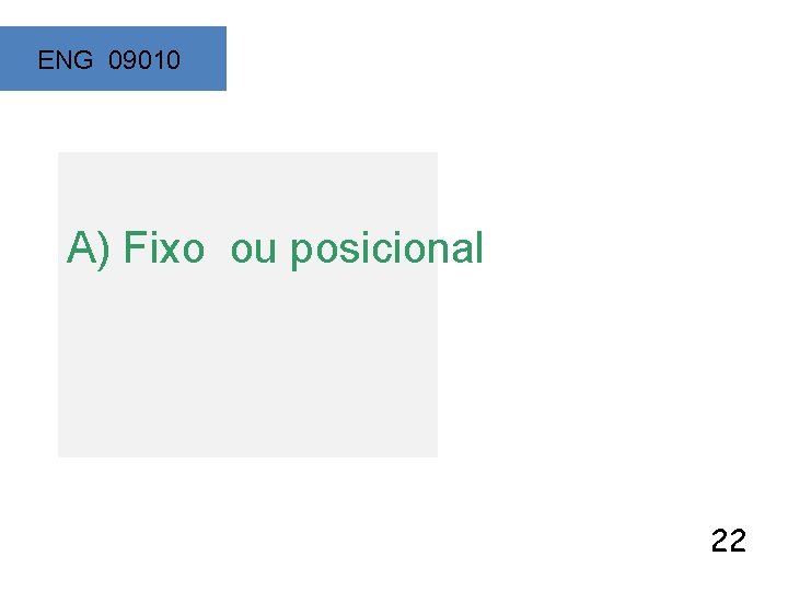 ENG 09010 A) Fixo ou posicional 22 