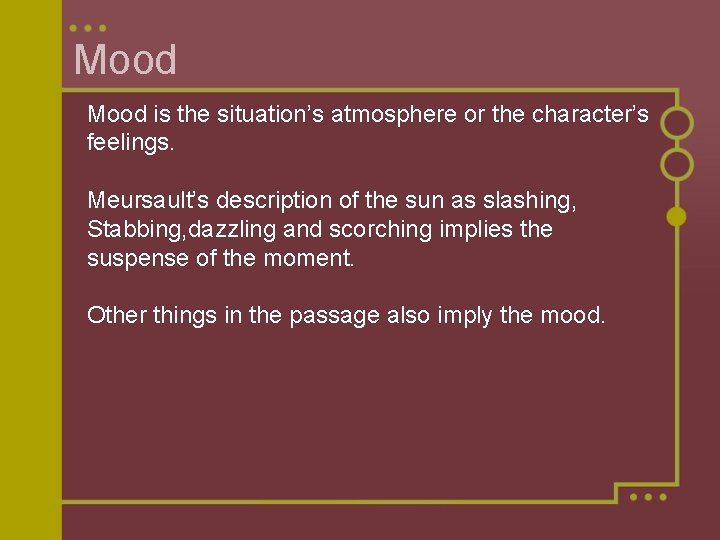 Mood is the situation’s atmosphere or the character’s feelings. Meursault’s description of the sun Mood is the situation’s atmosphere or the character’s feelings. Meursault’s description of the sun