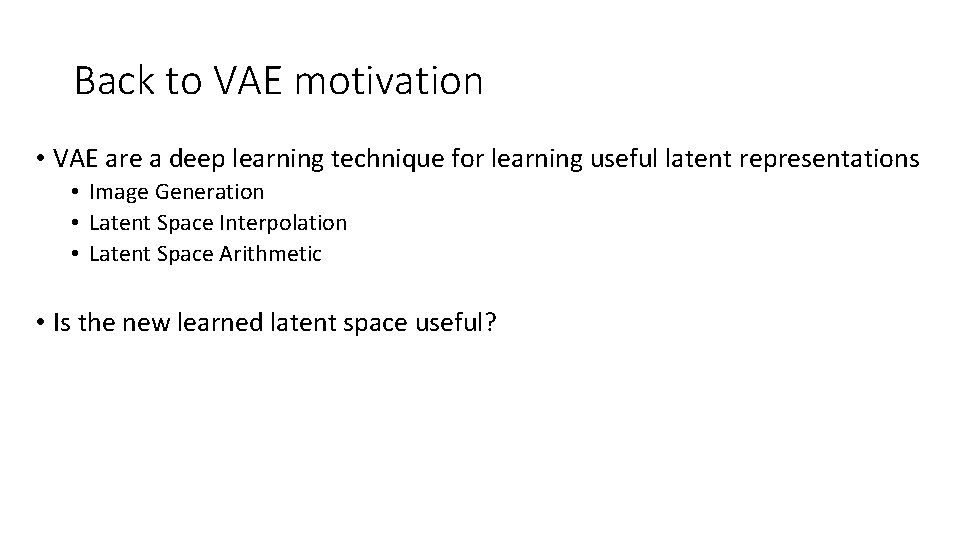 Back to VAE motivation • VAE are a deep learning technique for learning useful