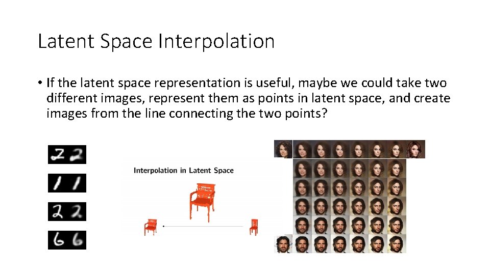 Latent Space Interpolation • If the latent space representation is useful, maybe we could