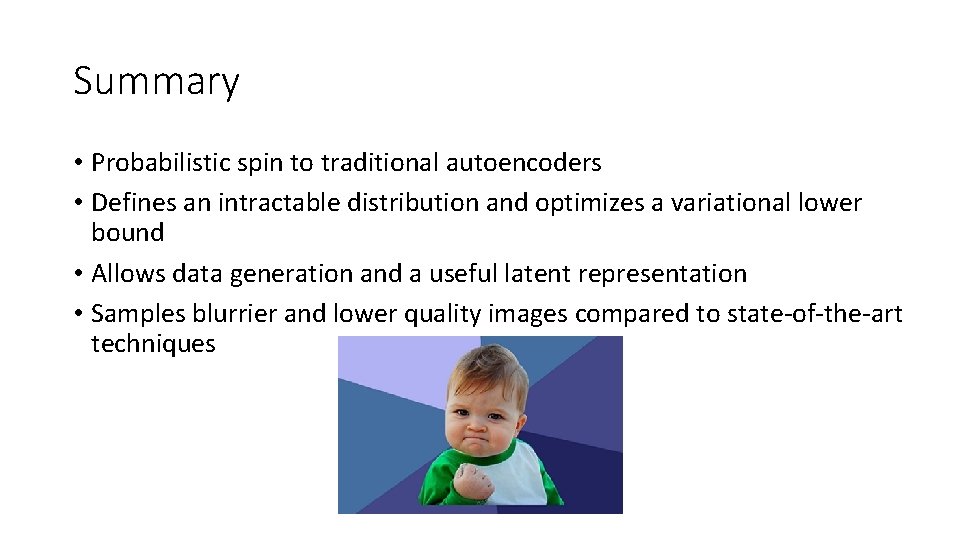 Summary • Probabilistic spin to traditional autoencoders • Defines an intractable distribution and optimizes