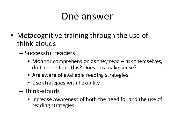 One answer • Metacognitive training through the use of think-alouds – Successful readers: •