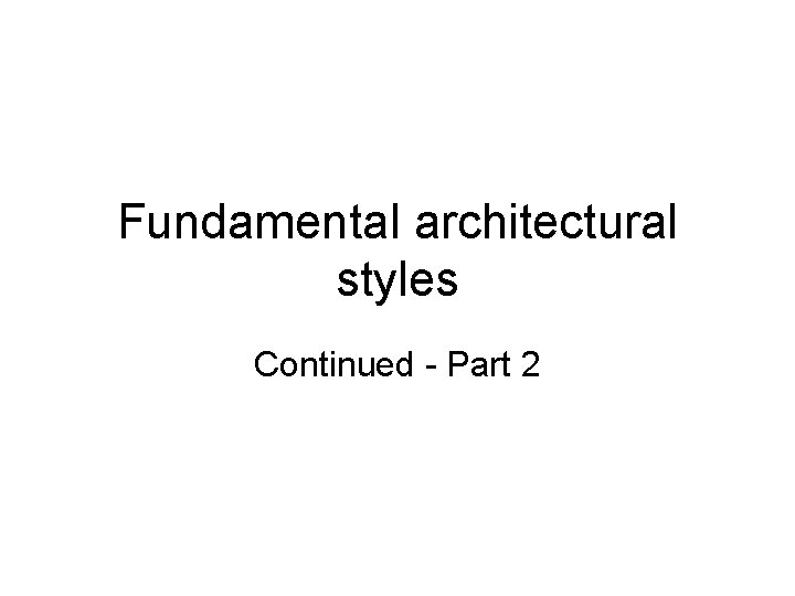 Fundamental architectural styles Continued - Part 2 