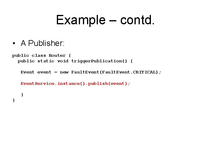 Example – contd. • A Publisher: public class Router { public static void trigger.