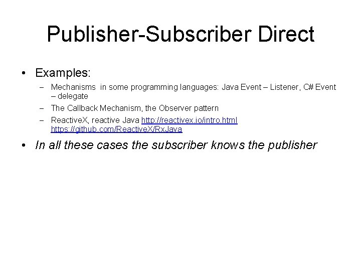 Publisher-Subscriber Direct • Examples: – Mechanisms in some programming languages: Java Event – Listener,