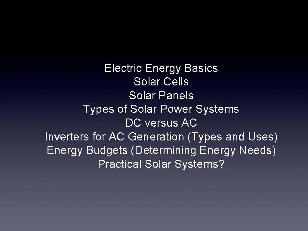 Electric Energy Basics Solar Cells Solar Panels Types of Solar Power Systems DC versus