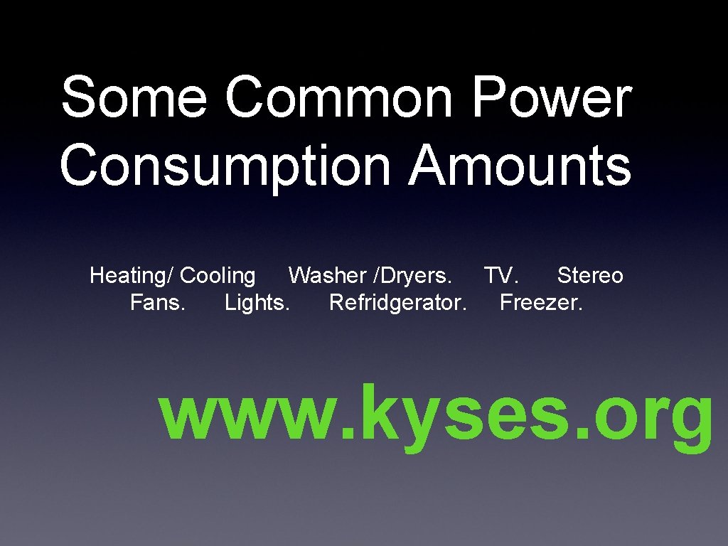 Some Common Power Consumption Amounts Heating/ Cooling Washer /Dryers. TV. Stereo Fans. Lights. Refridgerator.