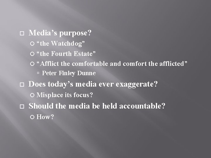  Media’s purpose? “the Watchdog” “the Fourth Estate” “Afflict the comfortable and comfort the