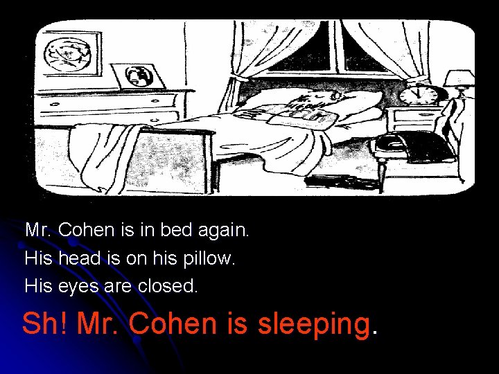 Mr. Cohen is in bed again. His head is on his pillow. His eyes