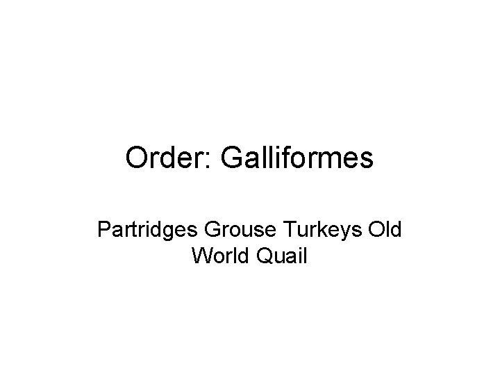 Order: Galliformes Partridges Grouse Turkeys Old World Quail 