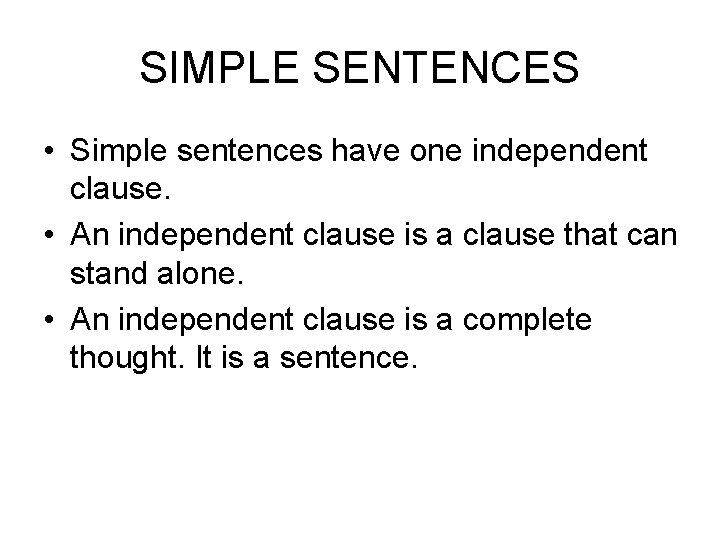 SIMPLE SENTENCES • Simple sentences have one independent clause. • An independent clause is