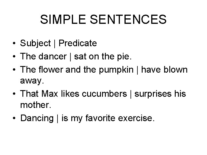 SIMPLE SENTENCES • Subject | Predicate • The dancer | sat on the pie.