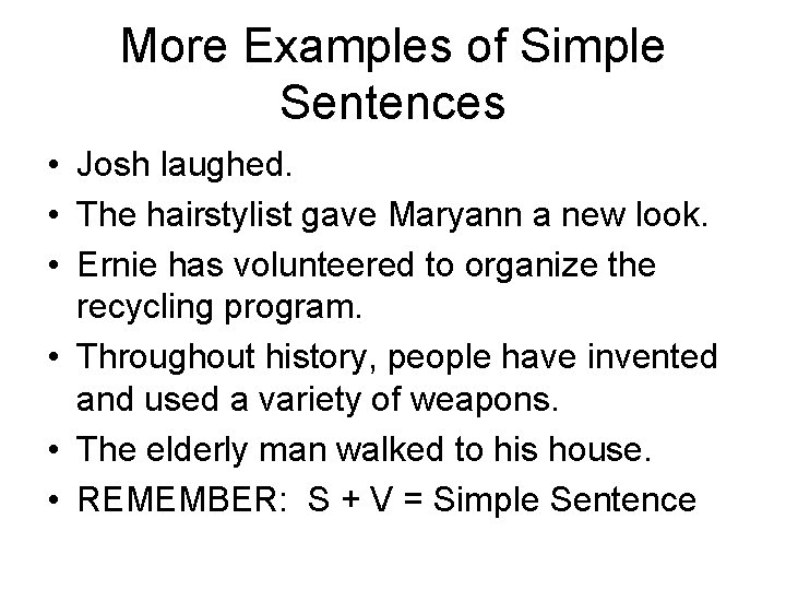 More Examples of Simple Sentences • Josh laughed. • The hairstylist gave Maryann a