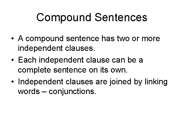 Compound Sentences • A compound sentence has two or more independent clauses. • Each