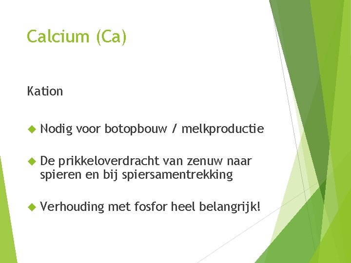 Calcium (Ca) Kation Nodig voor botopbouw / melkproductie De prikkeloverdracht van zenuw naar spieren
