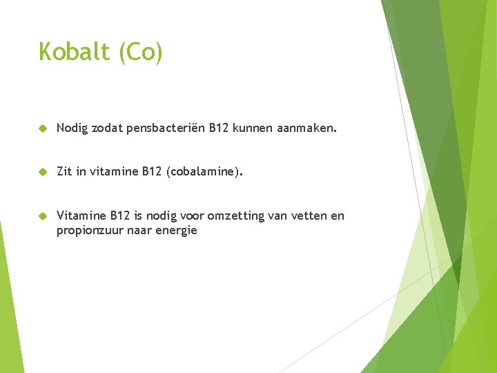 Kobalt (Co) Nodig zodat pensbacteriën B 12 kunnen aanmaken. Zit in vitamine B 12