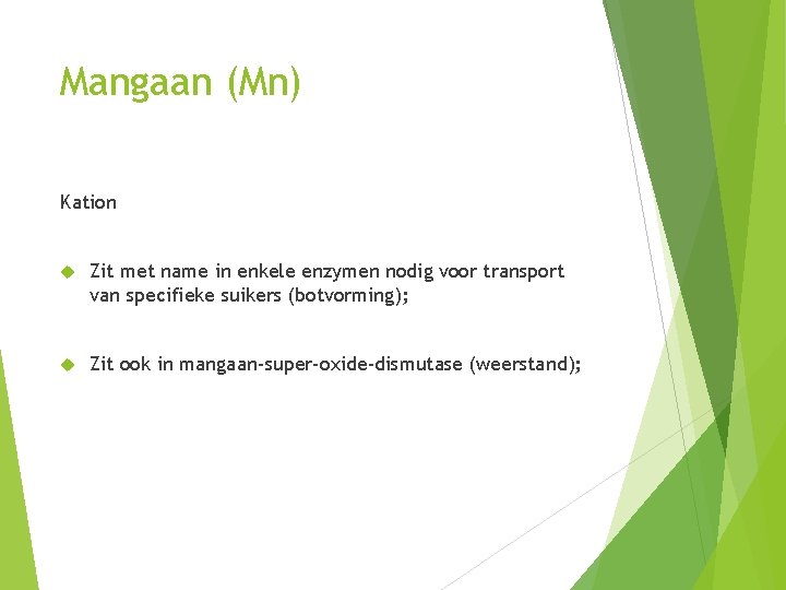 Mangaan (Mn) Kation Zit met name in enkele enzymen nodig voor transport van specifieke