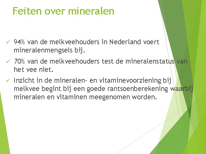 Feiten over mineralen ü 94% van de melkveehouders in Nederland voert mineralenmengsels bij. ü