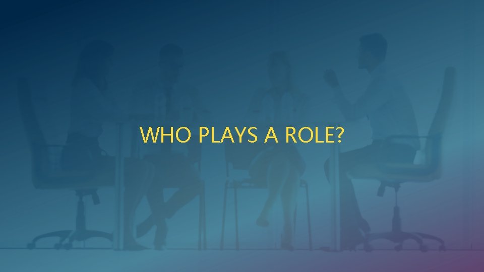 WHO PLAYS A ROLE? 