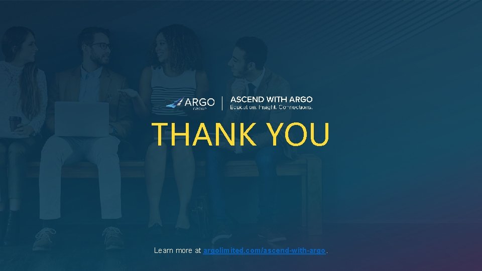 THANK YOU Learn more at argolimited. com/ascend-with-argo. 