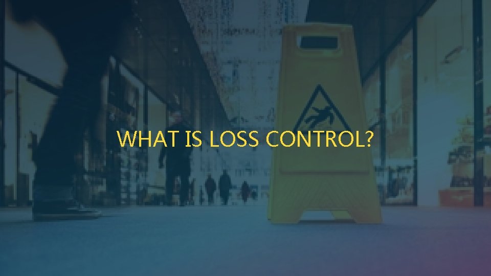 WHAT IS LOSS CONTROL? 