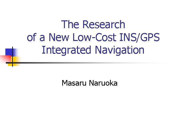 The Research of a New Low-Cost INS/GPS Integrated Navigation Masaru Naruoka 
